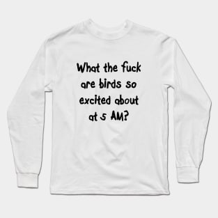 What Are Birds So Happy About? Long Sleeve T-Shirt